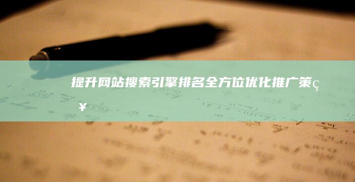 提升网站搜索引擎排名：全方位优化推广策略